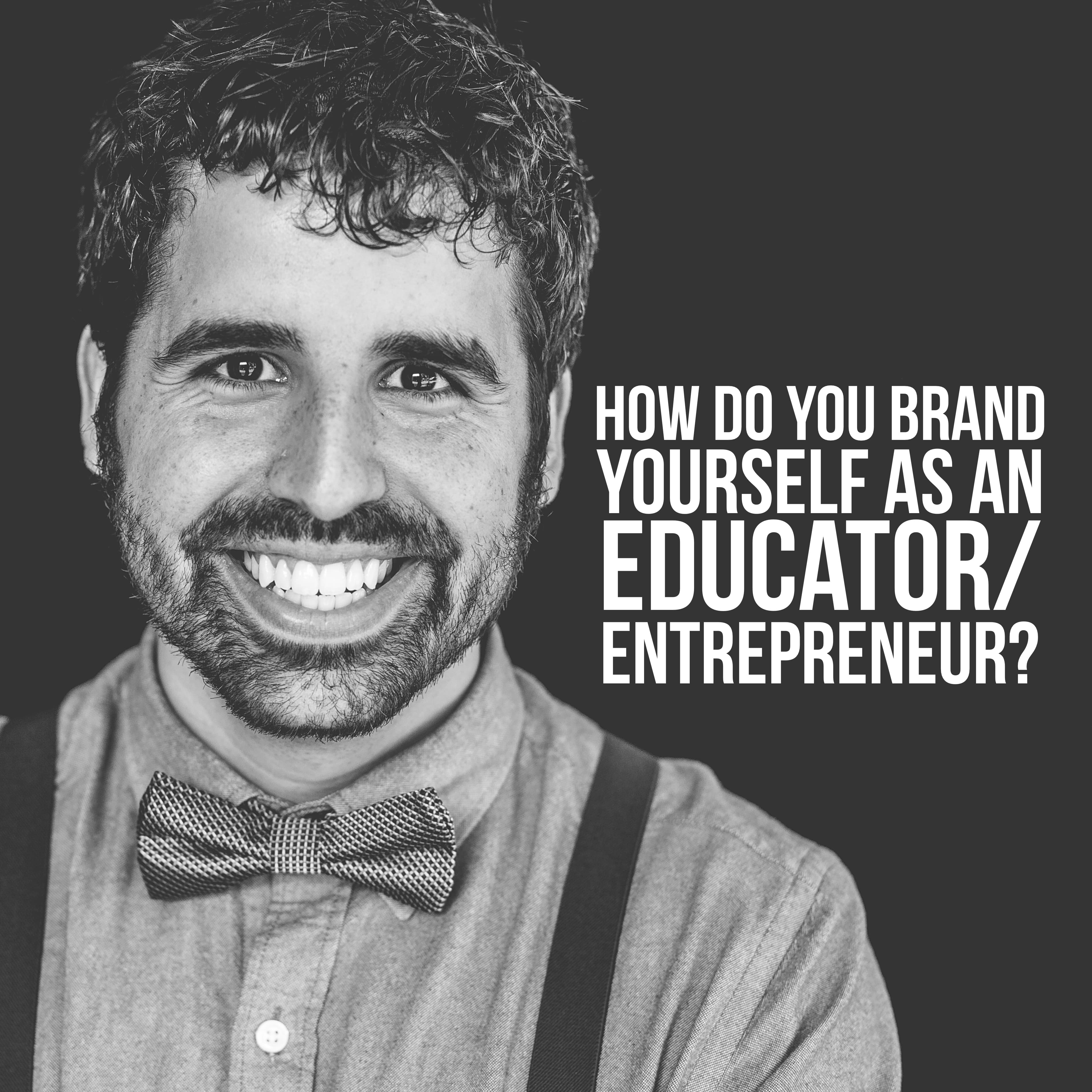 How Do You Brand Yourself As An Educator-Entrepreneur?
