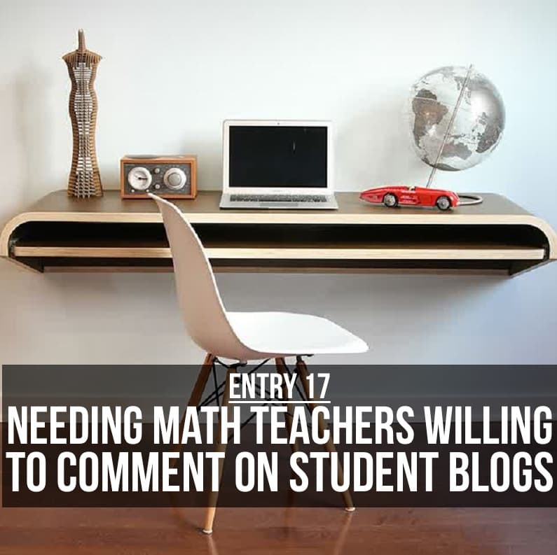 Entry 17 - Needing Math Teachers Willing To Comment on Student Blogs