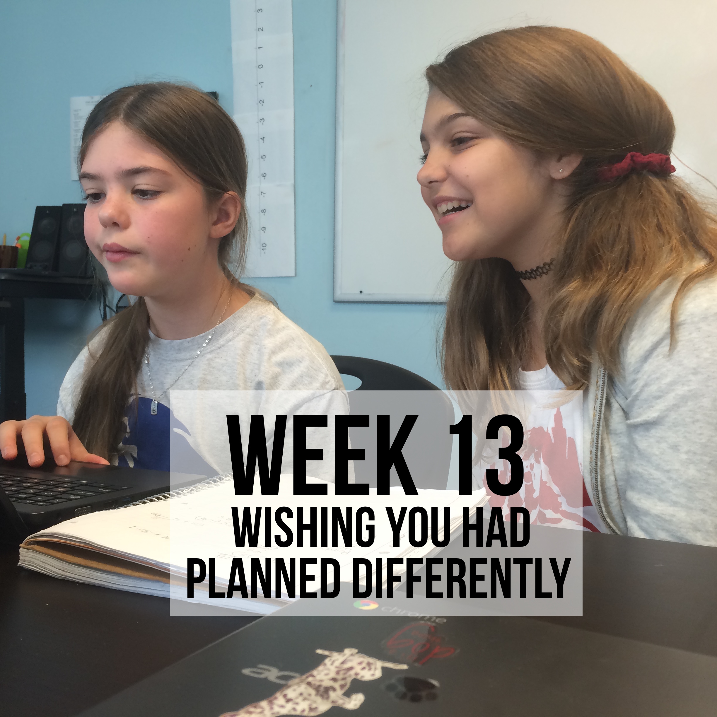 Week 13 – Wishing You Had Planned Differently